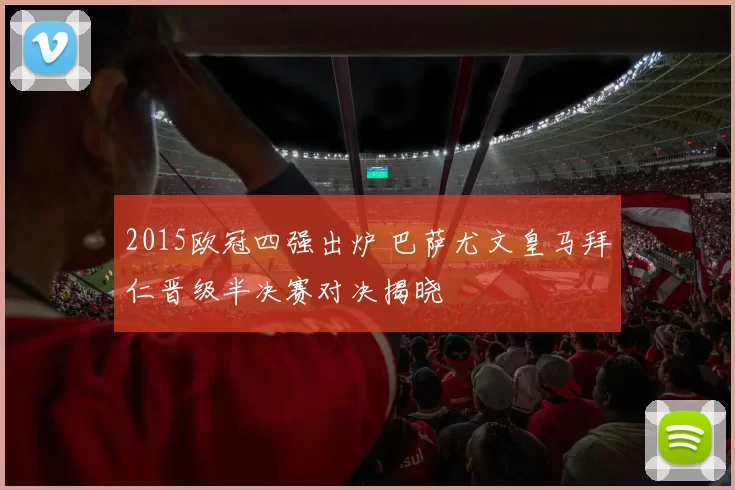 2015欧冠四强出炉 巴萨尤文皇马拜仁晋级半决赛对决揭晓