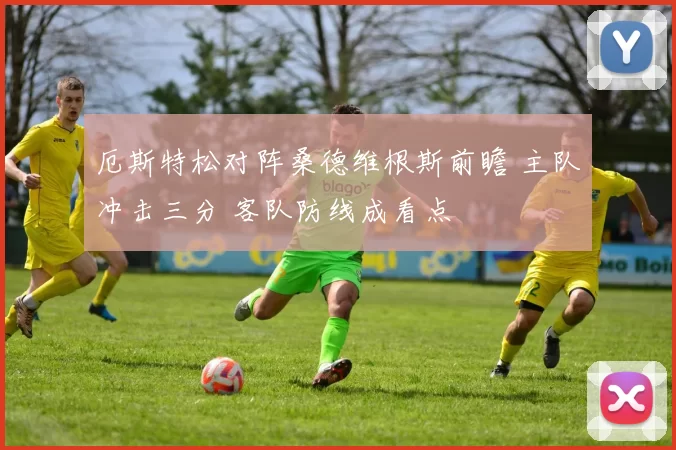 厄斯特松对阵桑德维根斯前瞻 主队冲击三分 客队防线成看点