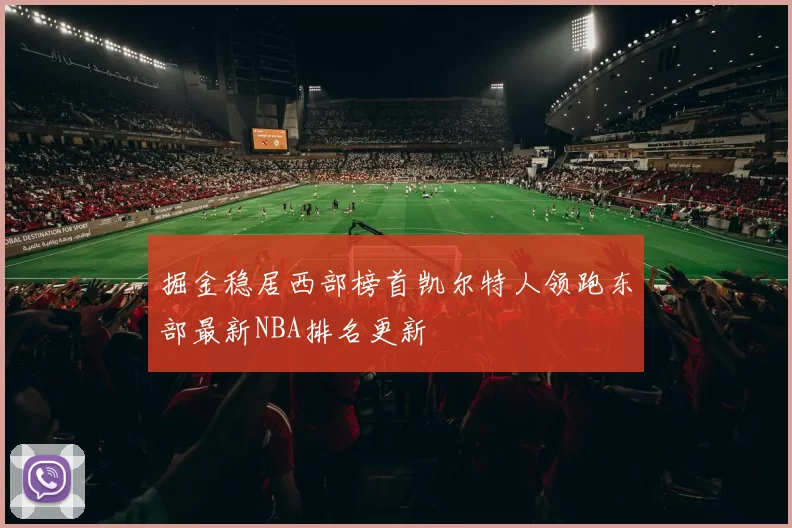 掘金稳居西部榜首凯尔特人领跑东部最新NBA排名更新