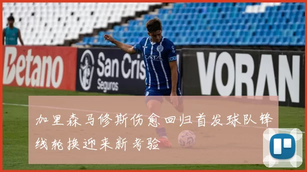 加里森马修斯伤愈回归首发球队锋线轮换迎来新考验